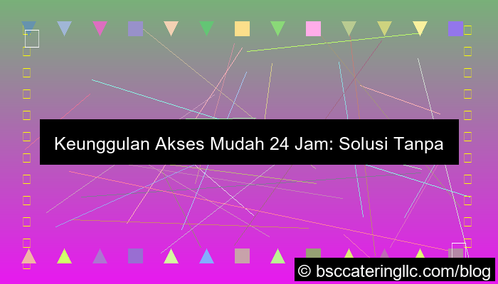 wala meron akses mudah 24 jam