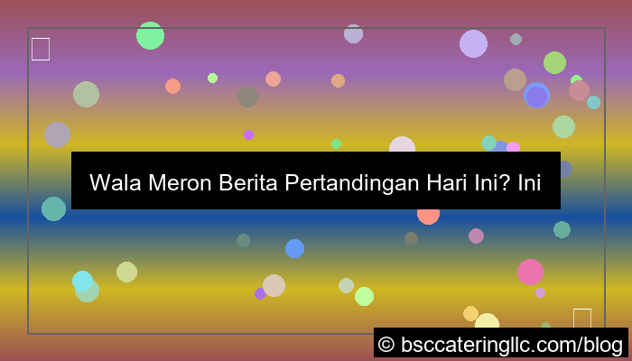 visual wala meron berita pertandingan hari ini